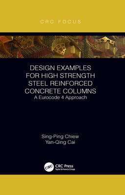 Design Examples for High Strength Steel Reinforced Concrete Columns: A Eurocode 4 Approach by Chiew, Sing-Ping