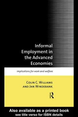 Informal Employment in Advanced Economies: Implications for Work and Welfare by Williams, Colin C.