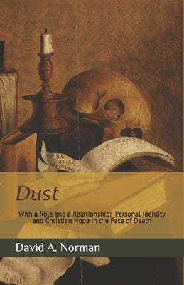 Dust with a Role and a Relationship: Personal Identity and Christian Hope in the Face of Death by Norman, David A.