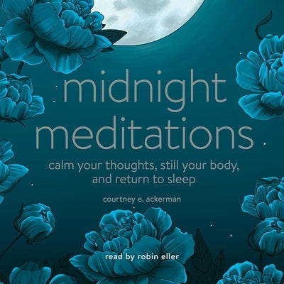Midnight Meditations: Calm Your Thoughts, Still Your Body, and Return to Sleep by Ackerman, Courtney E.