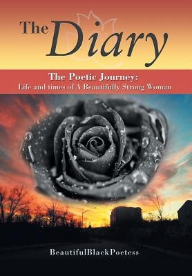 The Diary: The Poetic Journey: Life and times of A Beautifully Strong Woman by Poetess, Beautifulblack