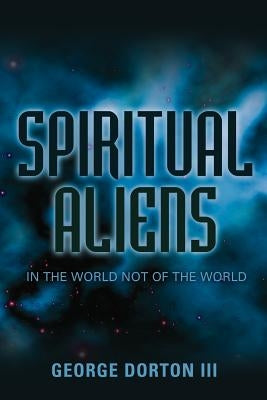 Spiritual Aliens by Dorton, George, III