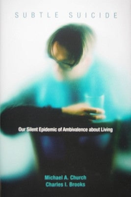 Subtle Suicide: Our Silent Epidemic of Ambivalence About Living by Church, Michael A.