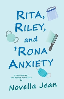 Rita, Riley, and 'Rona Anxiety: a coronavirus pandemic novelette by Jean, Novella
