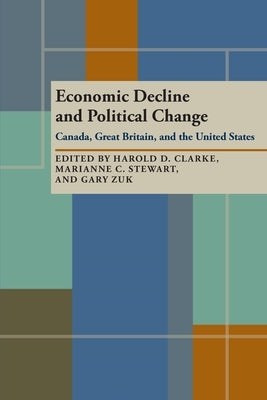 Economic Decline and Political Change: Canada, Great Britain, the United States by Clarke, Harold