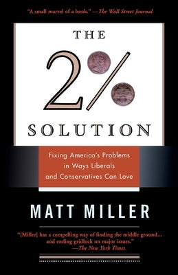 The 2% Solution: Fixing America's Problems in Ways Liberals and Conservatives Can Love by Miller, Matthew