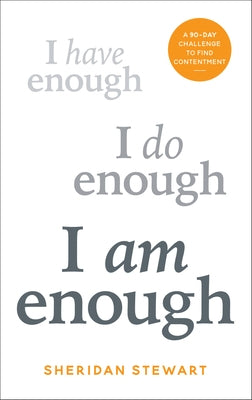 I Am Enough: The 90-Day Challenge to Find Contentment by Stewart, Sheridan