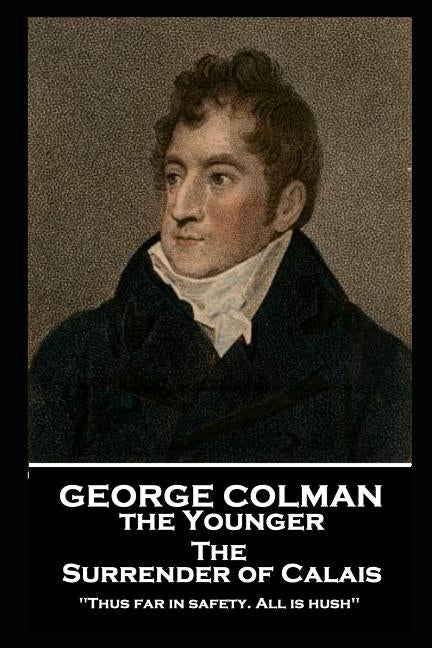 George Colman - The Surrender of Calais: 'Thus far in safety. All is hush'' by Colman, George