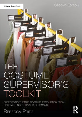 The Costume Supervisor's Toolkit: Supervising Theatre Costume Production from First Meeting to Final Performance by Pride, Rebecca