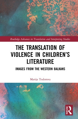 The Translation of Violence in Children's Literature: Images from the Western Balkans by Todorova, Marija