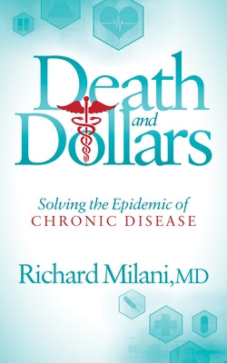 Death and Dollars: Solving the Epidemic of Chronic Disease by Milani, Richard