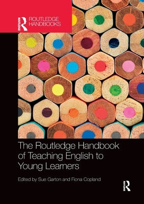 The Routledge Handbook of Teaching English to Young Learners by Garton, Sue