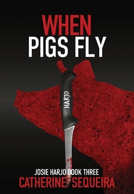 When Pigs Fly: Josie Harjo Book Three by Sequeira, Catherine