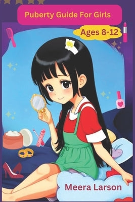 Puberty Guide for Girls Ages 8-12: Self-Care and Hygiene: Taking Care of Your Body by Larson, Meera
