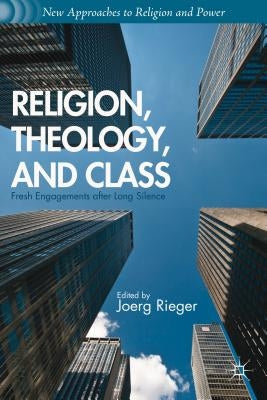 Religion, Theology, and Class: Fresh Engagements After Long Silence by Rieger, J.