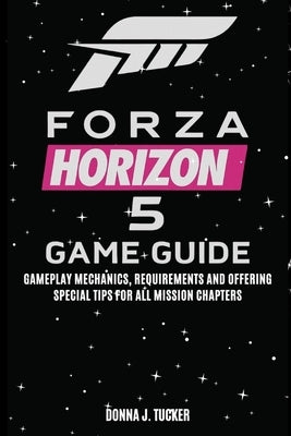 Forza Horizon 5 Game Guide: Mission Walkthrough, Offering a Special Tips and Strategies for Beginner and Pro by Tucker, Donna J.