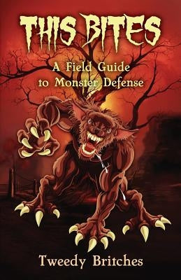 This Bites: A Field Guide to Monster Defense by Britches, Tweedy