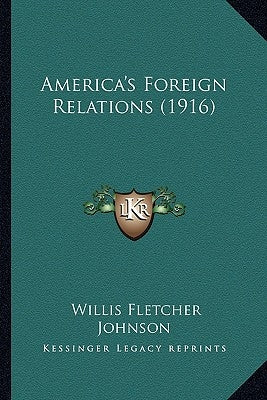 America's Foreign Relations (1916) by Johnson, Willis Fletcher