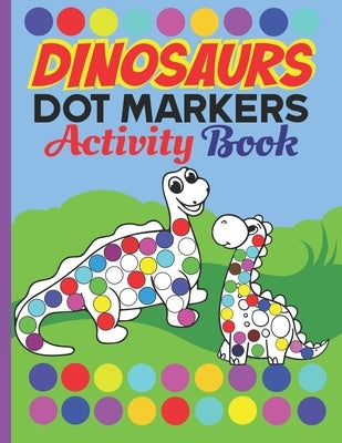 Dot markers activity book Dinosaurs: Dinosaur Dab And Dot Art Coloring Book for Kids and Toddlers: perfect for Preschool and Kindergarten - Paint Daub by Lotusbookspublishing