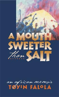 A Mouth Sweeter Than Salt: An African Memoir by Falola, Toyin Omoyeni
