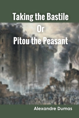 Taking the Bastile Or Pitou the Peasant by Dumas, Alexandre