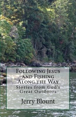 Following Jesus and Fishing Along the Way: Stories from God's Great Outdoors by Blount, Jerry