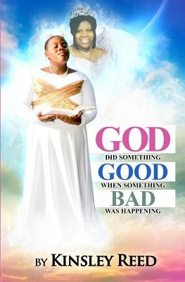 God Did Something Good When Something Bad Was Happening by Reed, Kinsley