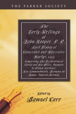 The Early Writings of John Hooper, D. D., Lord Bishop of Gloucester and Worcester, Martyr, 1555 by Hooper, John