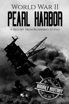 World War II Pearl Harbor: A History From Beginning to End by History, Hourly