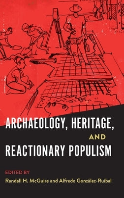 Archaeology, Heritage, and Reactionary Populism by McGuire, Randall H.