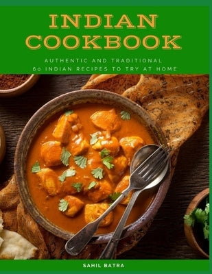 Indian Cookbook: Authentic and Traditional 60 Indian Recipes to Try at Home by Batra, Sahil