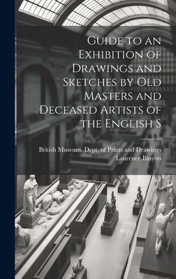 Guide to an Exhibition of Drawings and Sketches by old Masters and Deceased Artists of the English S by Binyon, Laurence
