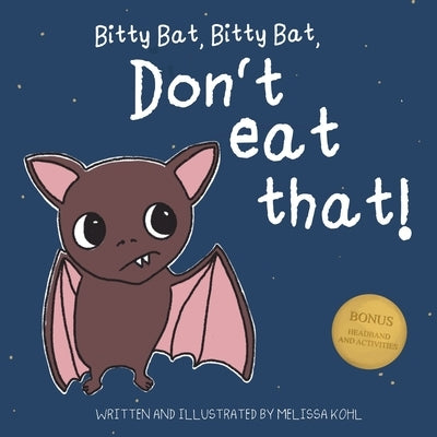 Bitty Bat, Bitty Bat, Don't Eat That! by Kohl, Melissa