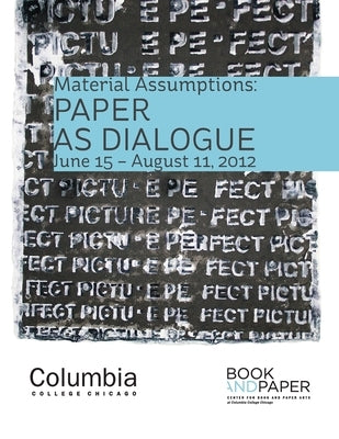 Material Assumptions: Paper as Dialogue by Center for Book & Paper Arts