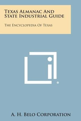 Texas Almanac and State Industrial Guide: The Encyclopedia of Texas by A. H. Belo Corporation