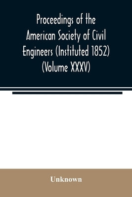 Proceedings of the American Society of Civil Engineers (Instituted 1852) (Volume XXXV) by Unknown