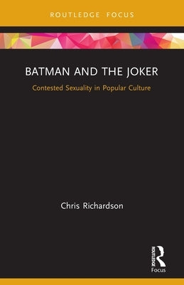 Batman and the Joker: Contested Sexuality in Popular Culture by Richardson, Chris
