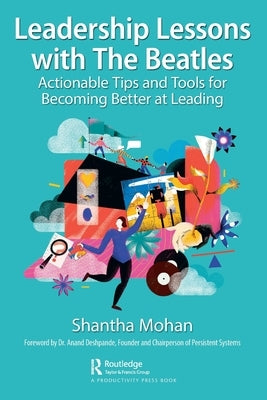 Leadership Lessons with the Beatles: Actionable Tips and Tools for Becoming Better at Leading by Mohan, Shantha