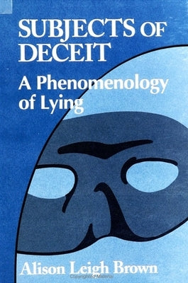 Subjects of Deceit: A Phenomenology of Lying by Brown, Alison Leigh
