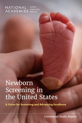 Newborn Screening in the United States: A Vision for Sustaining and Advancing Excellence by National Academies of Sciences Engineeri