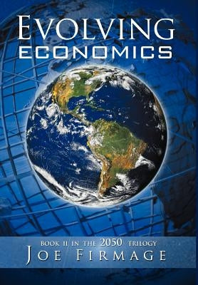 Evolving Economics: Exploring the Crises of Capitalism and a Long-Term Vision of the Economy of a More Sustainable, Egalitarian, and Liber by Firmage, Joseph P.