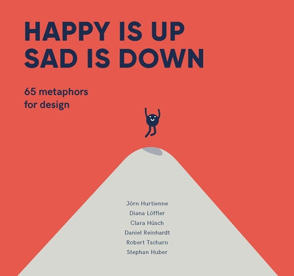 Happy Is Up, Sad Is Down: 65 Metaphors for Design by Hurtienne, Jörn