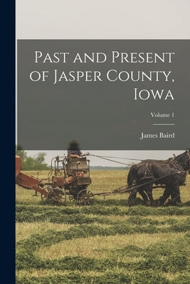 Past and Present of Jasper County, Iowa; Volume 1 by Weaver, James Baird 1833-1912