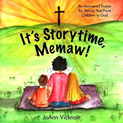 It's Storytime, Memaw!: An Answered Prayer for Stories That Point Children to God by Vicknair, Joann