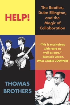 Help!: The Beatles, Duke Ellington, and the Magic of Collaboration by Brothers, Thomas