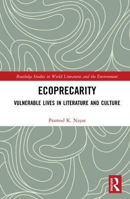 Ecoprecarity: Vulnerable Lives in Literature and Culture by Nayar, Pramod K.
