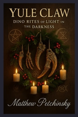 Yule Claw: Dino Rites of Light in the Darkness by Petchinsky, Matthew