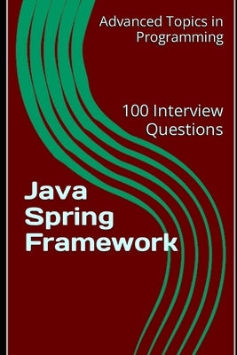 Java Spring Framework: 100 Interview Questions by Wang, X. Y.
