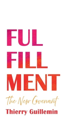 Fulfillment: The New Covenant by Guillemin, Thierry