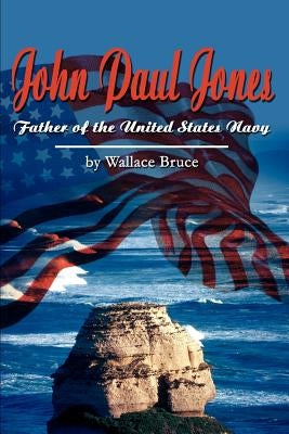 John Paul Jones: Father of the United States Navy by Bruce, Wallace